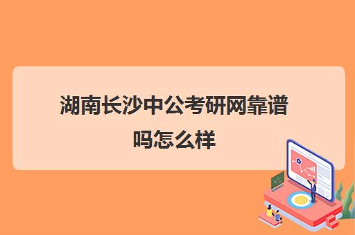 湖南长沙中公考研网靠谱吗怎么样(中公教育湖南分校官网)