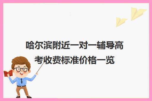 哈尔滨附近一对一辅导高考收费标准价格一览(猿辅导一对一收费标准)