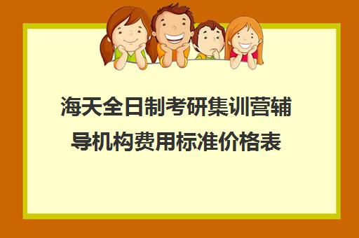 海天全日制考研集训营辅导机构费用标准价格表（海天考研集训营地址）