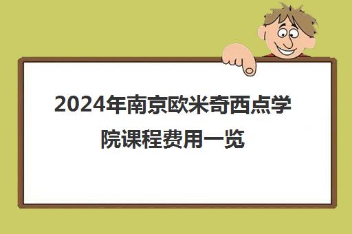 2024年南京欧米奇西点学院课程费用一览