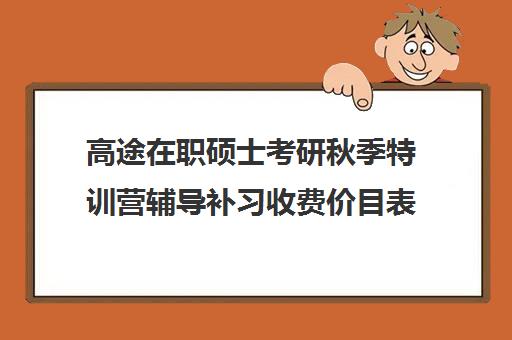 高途在职硕士考研秋季特训营辅导补习收费价目表