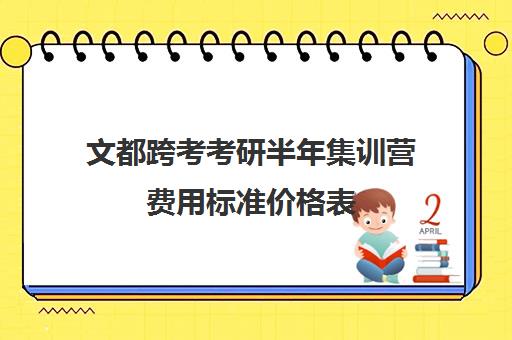 文都跨考考研半年集训营费用标准价格表（文都考研协议班怎么样）