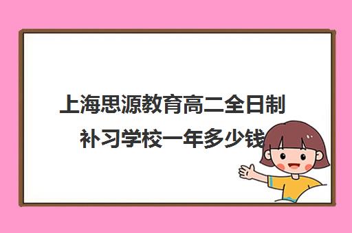 上海思源教育高二全日制补习学校一年多少钱