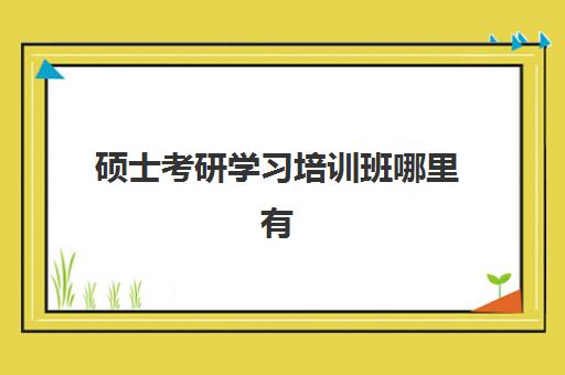 硕士考研学习培训班哪里有