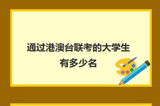 通过港澳台联考的大学生有多少名(招收港澳台联考的大学有哪些)