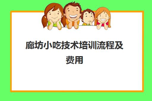 廊坊小吃技术培训流程及费用(廊坊厨师培训学校)