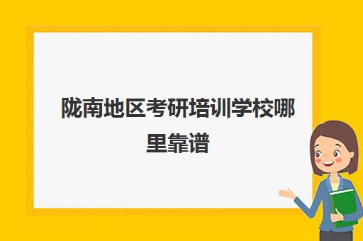 陇南地区考研培训学校哪里靠谱(陇南研究生考生在哪里考)