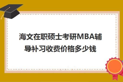 海文在职硕士考研MBA辅导补习收费价格多少钱