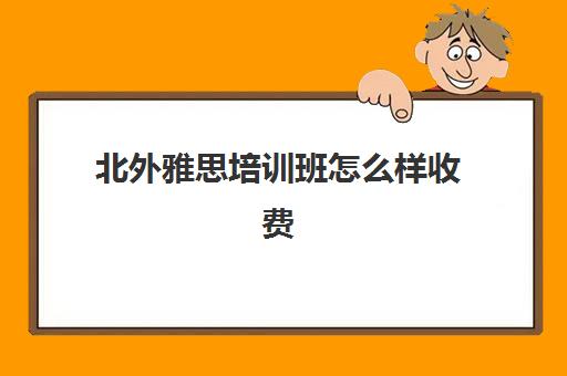 北外雅思培训班怎么样收费(北外有培训雅思地方吗)