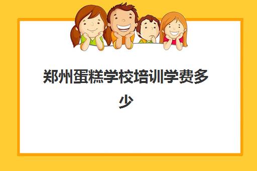 郑州蛋糕学校培训学费多少（烘焙班一般学费多少）