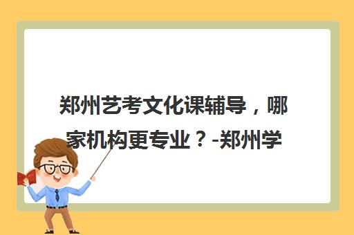 郑州艺考文化课辅导，哪家机构更专业？-郑州学大教育