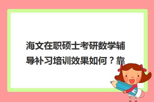 海文在职硕士考研数学辅导补习培训效果如何？靠谱吗