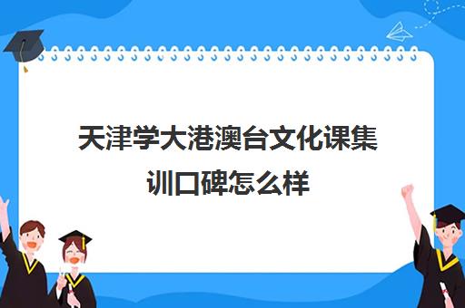 天津学大港澳台文化课集训口碑怎么样(不集训可以艺考吗)