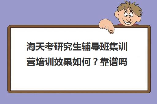 海天考研究生辅导班集训营培训效果如何？靠谱吗（考研全封闭辅导班）