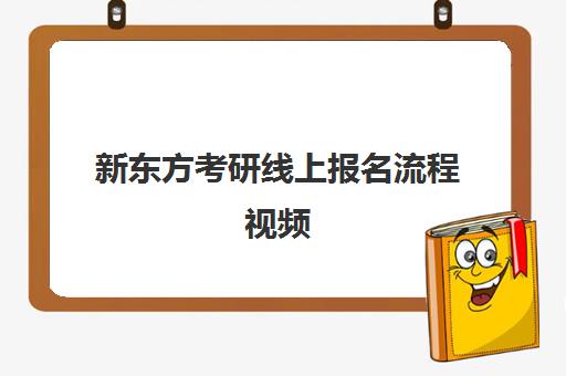 新东方考研线上报名流程视频(新东方研究生招生报名查询系统)