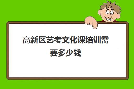 高新区艺考文化课培训需要多少钱(西安艺术高级中学高新区学费)