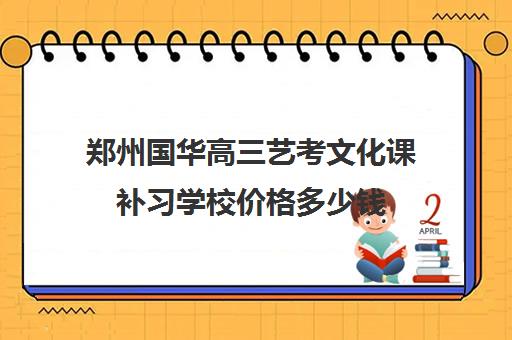 郑州国华高三艺考文化课补习学校价格多少钱