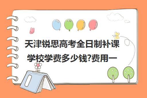 天津锐思高考全日制补课学校学费多少钱?费用一览表(天津最好的高中培训机构)