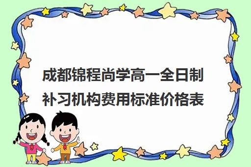 成都锦程尚学高一全日制补习机构费用标准价格表