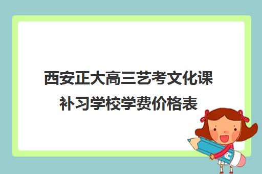 西安正大高三艺考文化课补习学校学费价格表