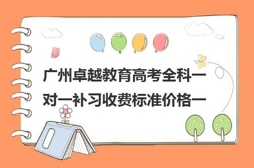 广州卓越教育高考全科一对一补习收费标准价格一览