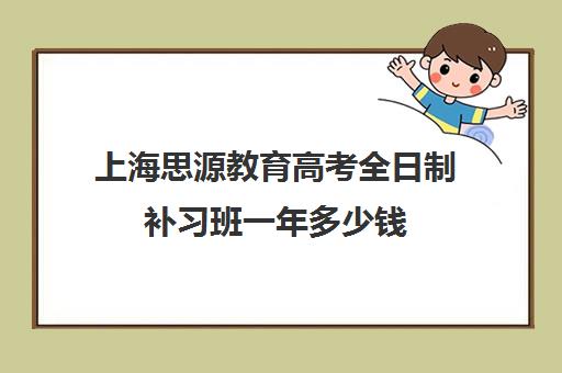 上海思源教育高考全日制补习班一年多少钱