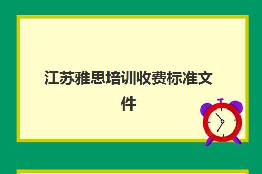 江苏雅思培训收费标准文件(雅思辅导班收费价目表)