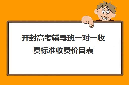 开封高考辅导班一对一收费标准收费价目表(高三培训机构学费一般多少)