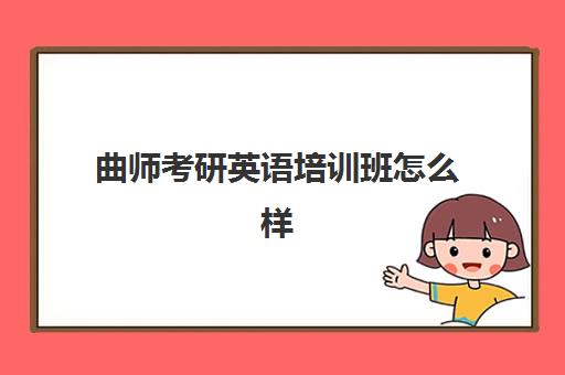 曲师考研英语培训班怎么样(曲师大研究生含金量高吗)