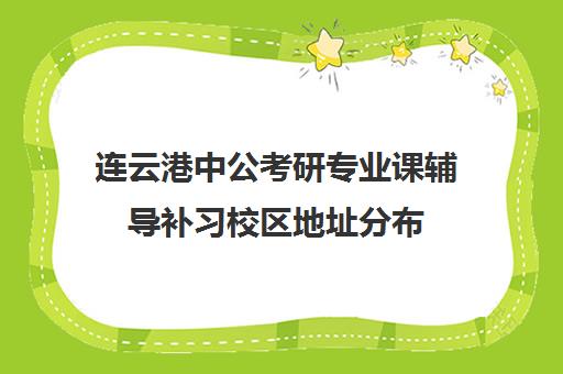 连云港中公考研专业课辅导补习校区地址分布