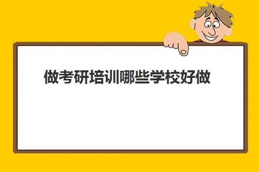 做考研培训哪些学校好做(做考研培训还是公务员培训赚钱)