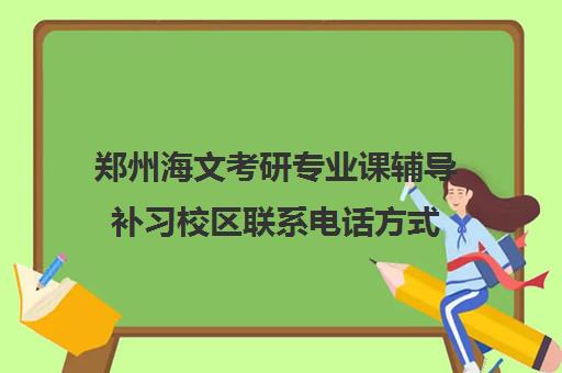 郑州海文考研专业课辅导补习校区联系电话方式