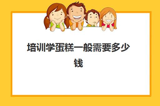 培训学蛋糕一般需要多少钱(学做蛋糕学费一般多少钱)