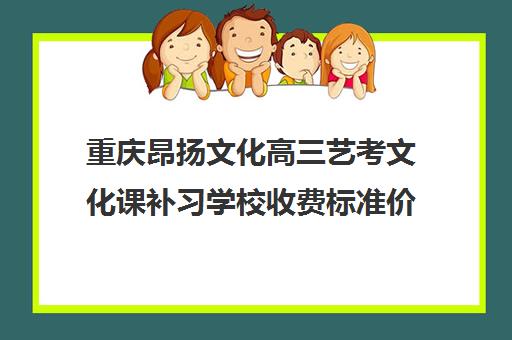 重庆昂扬文化高三艺考文化课补习学校收费标准价格一览