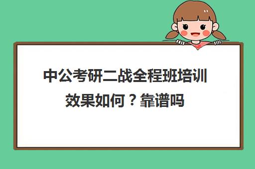 中公考研二战全程班培训效果如何？靠谱吗（中公的协议班靠谱吗）