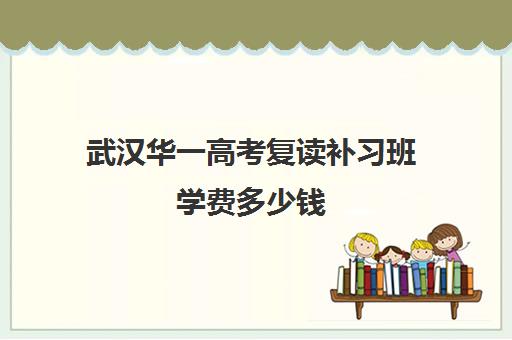 武汉华一高考复读补习班学费多少钱