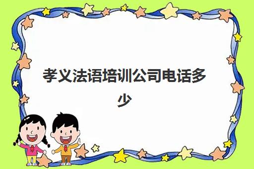 孝义法语培训公司电话多少(孝义开锁公司电话号码)