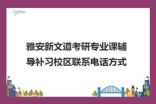 雅安新文道考研专业课辅导补习校区联系电话方式