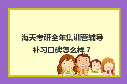 海天考研全年集训营辅导补习口碑怎么样？