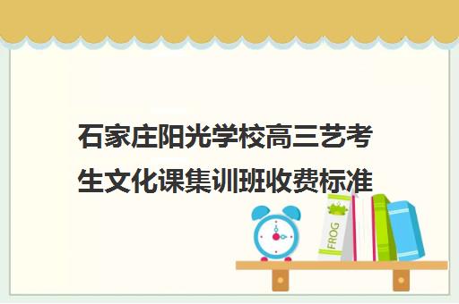 石家庄阳光学校高三艺考生文化课集训班收费标准价格一览(艺考生文化课分数线)