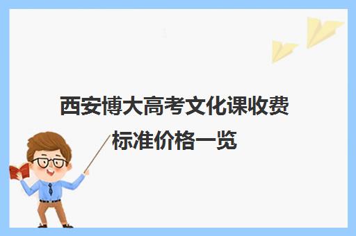 西安博大高考文化课收费标准价格一览(西安邦升艺考学费多吗)