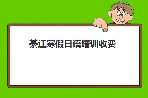 綦江寒假日语培训收费(綦江成人培训学校在哪里)