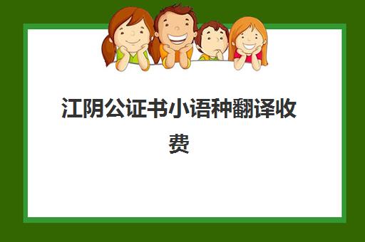 江阴公证书小语种翻译收费(公证书认证费用)