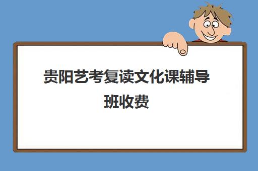 贵阳艺考复读文化课辅导班收费(艺考生文化课分数线)