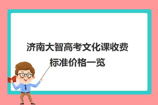 济南大智高考文化课收费标准价格一览(济南大智教育哪个校区好)