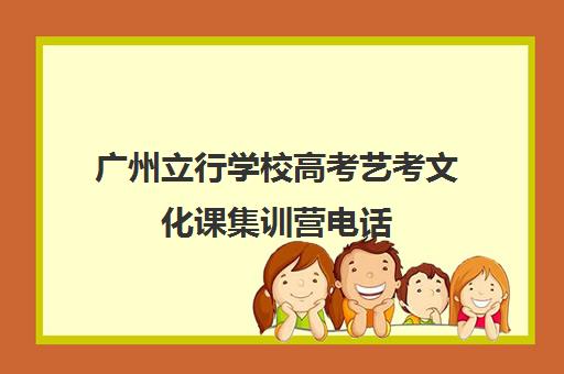 广州立行学校高考艺考文化课集训营电话(广州市艺术学校可以参加高考吗)