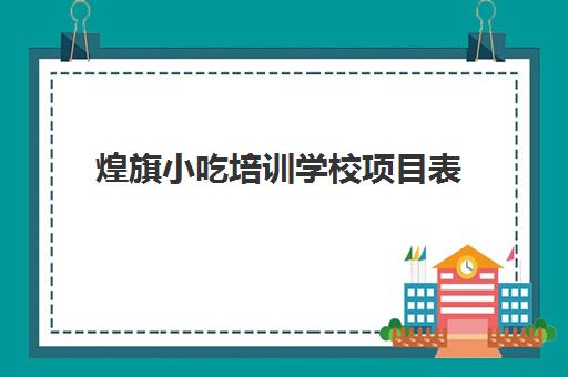 煌旗小吃培训学校项目表(适合一个人摆摊的四季小吃)