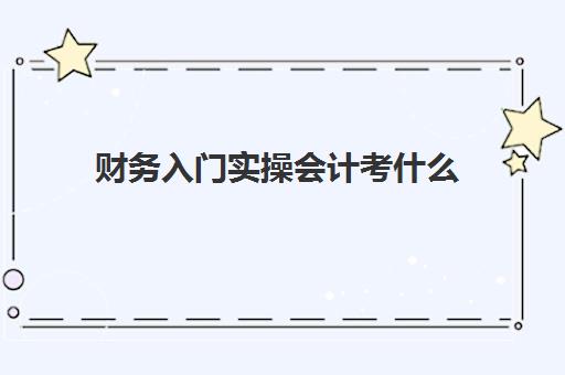 财务入门实操会计考什么(财务做账流程)