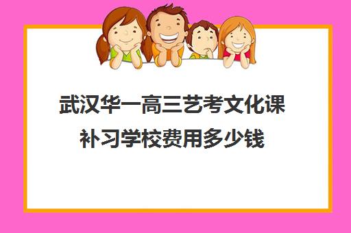 武汉华一高三艺考文化课补习学校费用多少钱