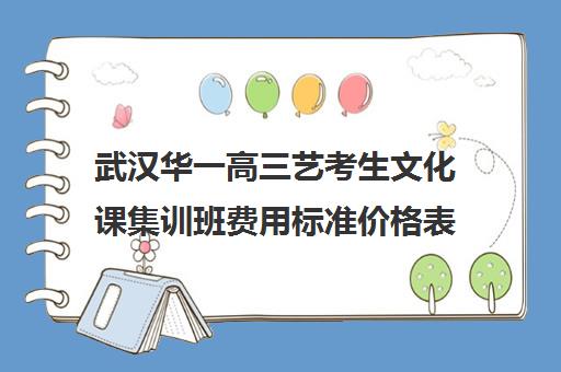 武汉华一高三艺考生文化课集训班费用标准价格表(艺考生文化课分数线)